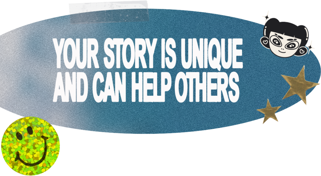 Decorative graphic with the text "Your story is unique and can help others" on a blue oval, accented with a holographic smiley face sticker, gold star stickers, and a cartoon character sticker.